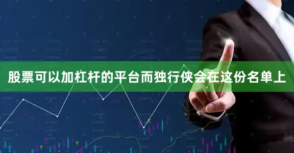 股票可以加杠杆的平台而独行侠会在这份名单上
