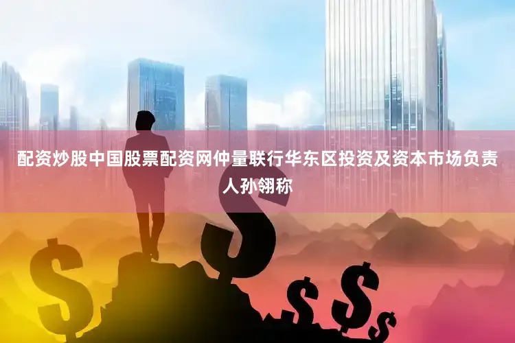 配资炒股中国股票配资网　　仲量联行华东区投资及资本市场负责人孙翎称