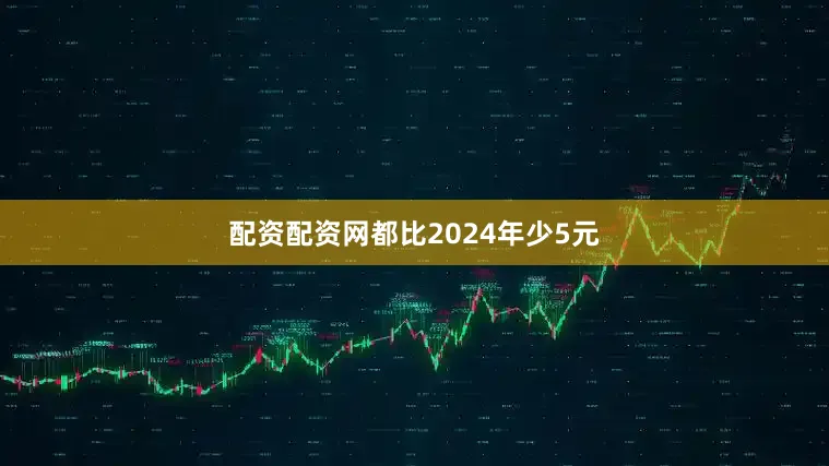 配资配资网都比2024年少5元