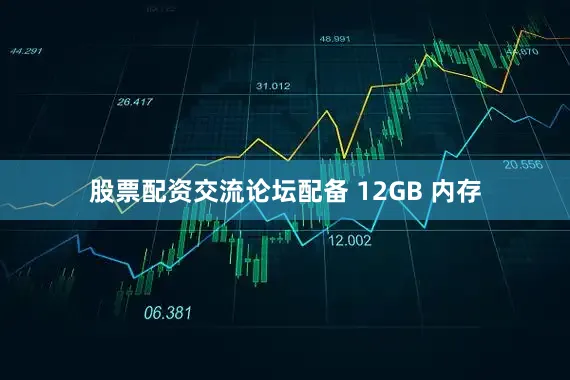 股票配资交流论坛配备 12GB 内存