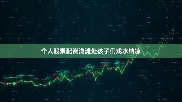个人股票配资浅滩处孩子们戏水纳凉