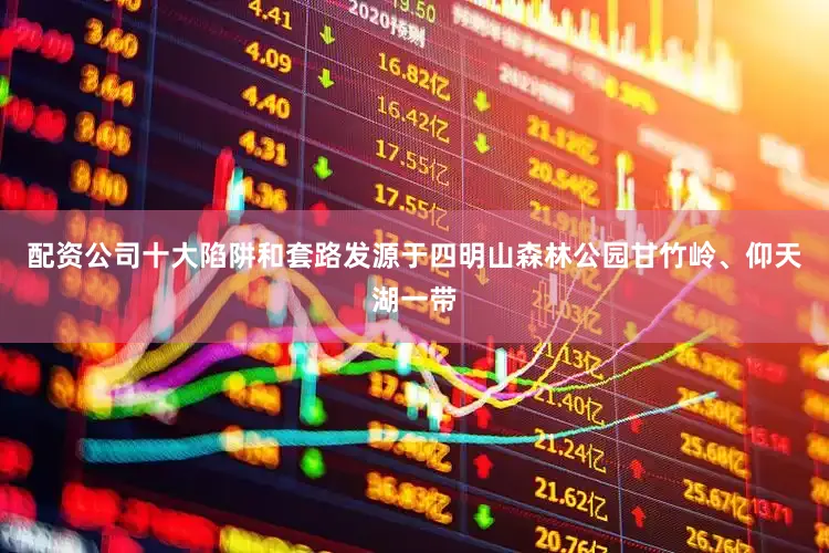 配资公司十大陷阱和套路发源于四明山森林公园甘竹岭、仰天湖一带