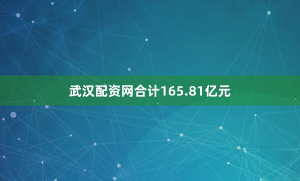 武汉配资网合计165.81亿元