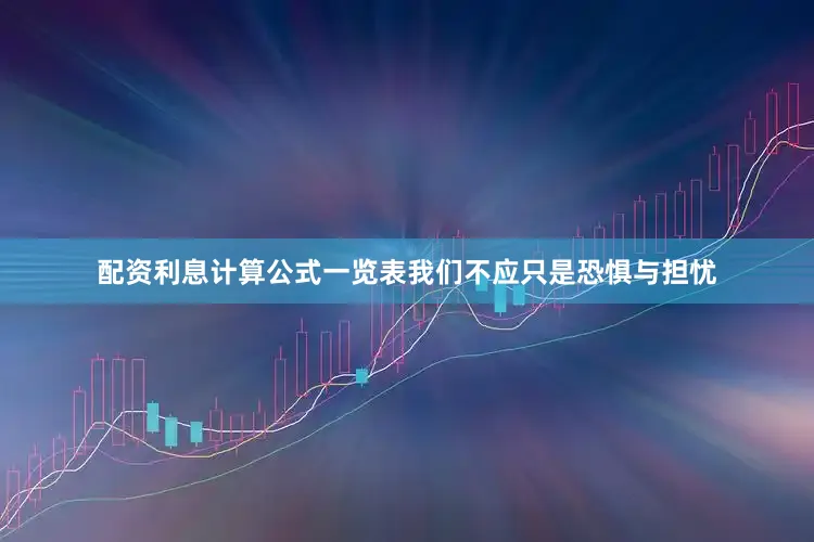 配资利息计算公式一览表我们不应只是恐惧与担忧